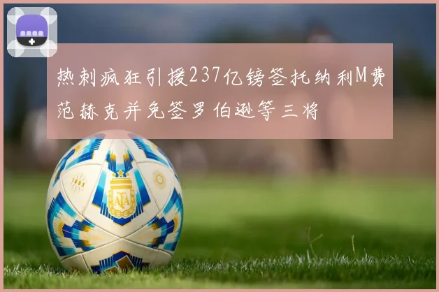 热刺疯狂引援237亿镑签托纳利M费范赫克并免签罗伯逊等三将