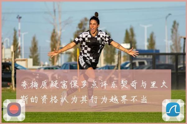 夸梅质疑富保罗点评东契奇与里夫斯的资格认为其行为越界不当